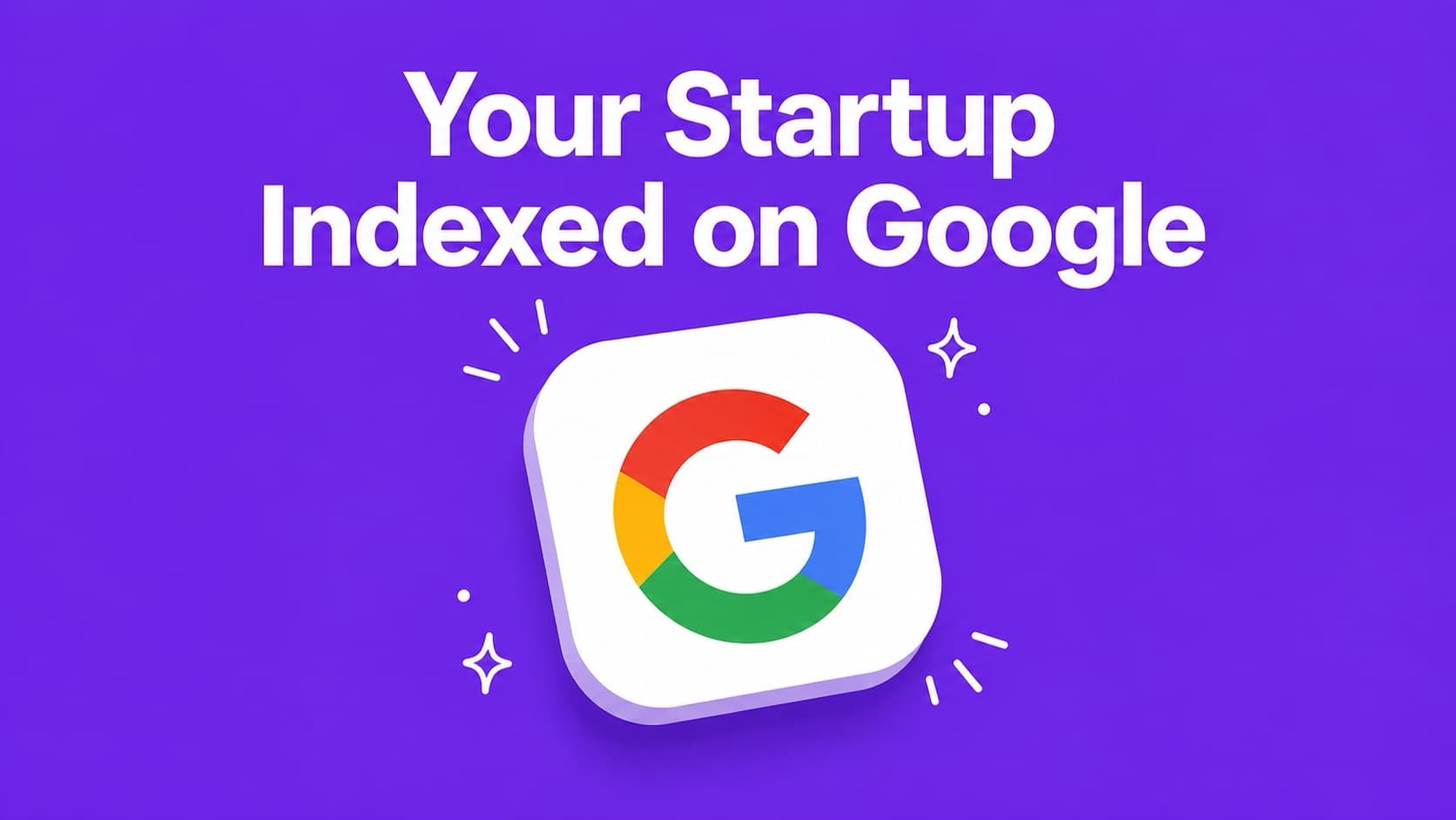 How to get your startup indexed by Google fast